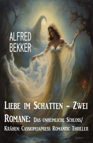 Title: Liebe im Schatten - Zwei Romane: Das unheimliche Schloss/ Krähen: Cassiopeiapress Romantic Thriller, Author: Alfred Bekker