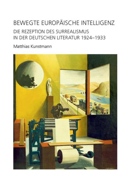 Bewegte europäische Intelligenz: Die Rezeption des Surrealismus In der deutschen Literatur 1924-1933