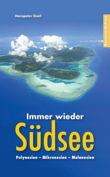 Immer wieder Südsee: Polynesien - Mikronesien - Melanesien
