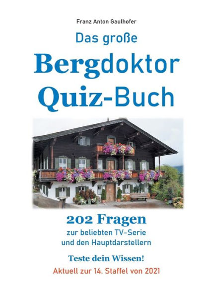 Das groï¿½e Bergdoktor Quiz-Buch: 202 Fragen zur beliebten TV-Serie und den Hauptdarstellern. Teste dein Wissen! Aktuell zur 14. Staffel von 2021