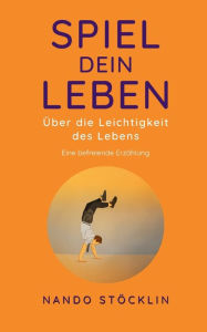 Title: Spiel dein Leben: Ã¯Â¿Â½ber die Leichtigkeit des Lebens, Author: Nando StÃÂÂcklin