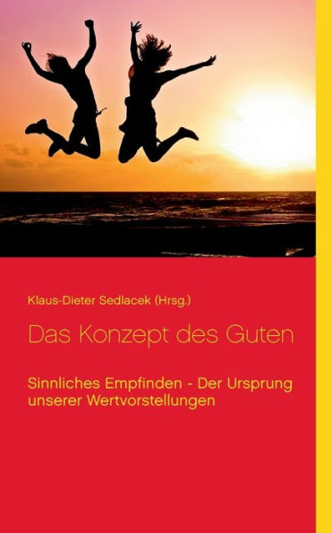 Das Konzept des Guten: Sinnliches Empfinden - Der Ursprung unserer Wertvorstellungen