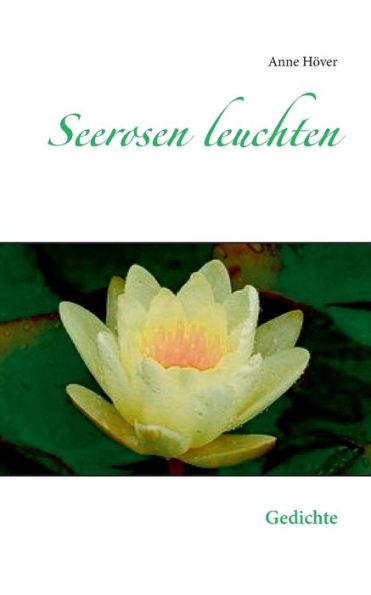 Seerosen leuchten: Gedichte