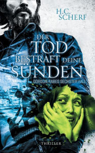 Title: Der Tod bestraft deine Sünden: Gordon Rabes sechster Fall, Author: H C Scherf