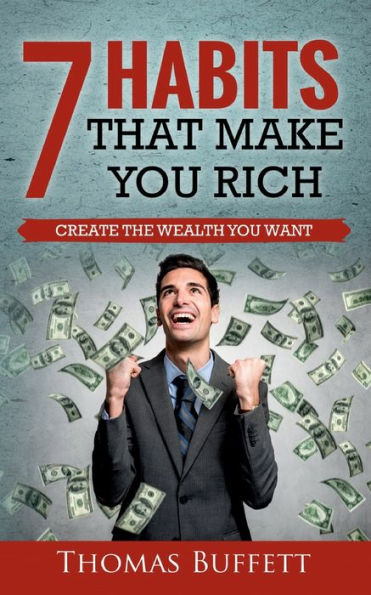 7 Habits That Make You Rich: Create the Wealth You Want