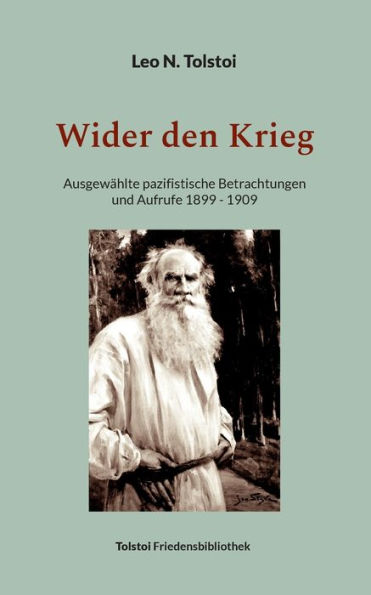 Wider den Krieg: Ausgewählte pazifistische Betrachtungen und Aufrufe 1899 - 1909