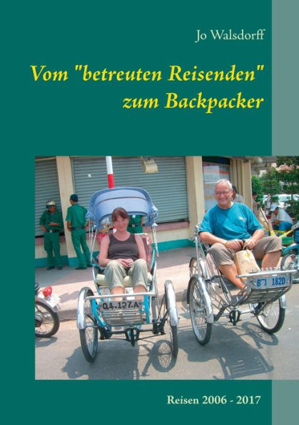 Vom "betreuten Reisenden" zum Backpacker: Reisen 2006 - 1017. Schritt für Schritt die Welt entdecken..
