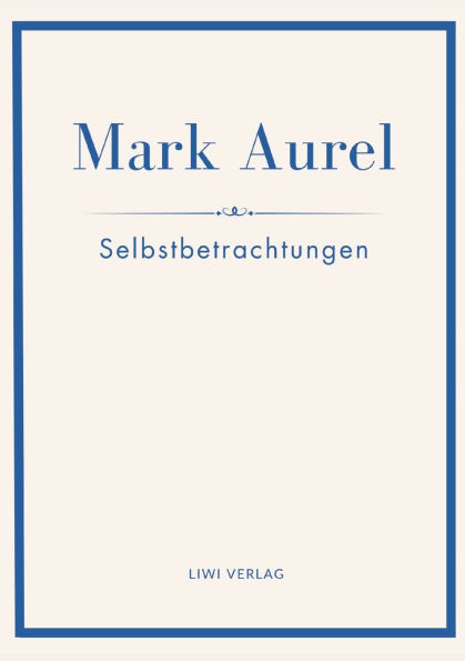 Mark Aurel: Selbstbetrachtungen. Vollstï¿½ndige Neuausgabe.: In der ï¿½bersetzung von Albert Wittstock.