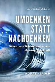 Title: Umdenken statt Nachdenken: Sieben neue Sichtweisen für eine lebenswerte Zukunft, Author: Thomas Herold