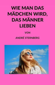 Title: Wie man das Mädchen wird, das Männer lieben, Author: Andre Sternberg