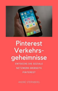 Title: Pinterest Verkehrsgeheimnisse: Entdecke die Soziale Netzwerk Webseite Pinterest, Author: Andre Sternberg