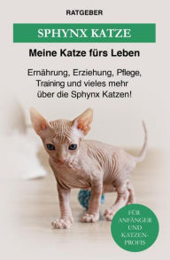 Title: Sphynx Katze: Ernährung, Erziehung, Pflege, Training und vieles mehr über die Sphinx Katzen!, Author: Meine Katze fürs Leben Ratgeber