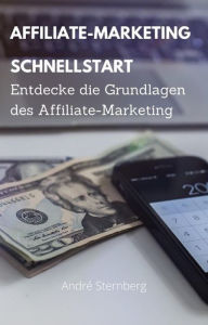 Title: Affiliate Marketing Schnellstart: Entdecke die Grundlagen des Affiliate-Marketing, Author: Andre Sternberg