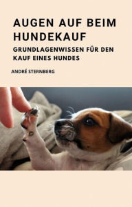 Title: Augen auf beim Hundekauf: Grundlagen Wissen für den Kauf eines Hundes, Author: Andre Sternberg