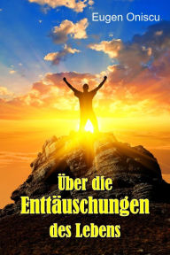 Title: Über die Enttäuschungen des Lebens, Author: Eugen Oniscu