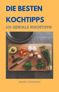 Title: Die besten Kochtipps: 101 Geniale Kochtipps, Author: Andre Sternberg