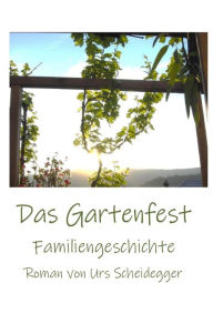 Title: Das Gartenfest: Familiengeschichte, Author: Urs Scheidegger