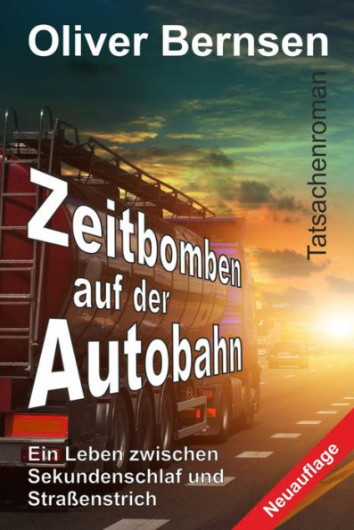 Zeitbomben auf der Autobahn: Ein Leben zwischen Sekundenschlaf und Straßenstrich - Tatsachenroman