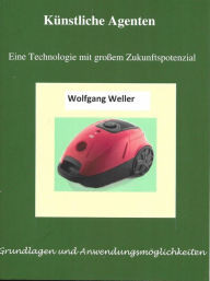 Title: Künstliche Agenten - Eine Technologie mit großem Zukunftspotenzial: Grundlagen und Anwendungsmöglichkeiten, Author: Prof. Dr. Weller