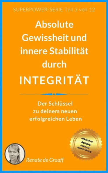 INTEGRITÄT - absolute Gewissheit & Stabilität: Der Schlüssel zu deinem neuen erfolgreichen Leben!