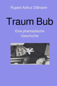 Title: Traum Bub, Author: Rupert Arthur Dillmann