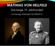 Title: Das lange 19. Jahrhundert: Von Washington bis Wilhelm II., Author: Matthias von Hellfeld