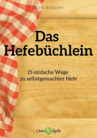 Title: 15 Arten, Hefe selbst herzustellen: Anleitungen und mehr, Author: Tina Schuler