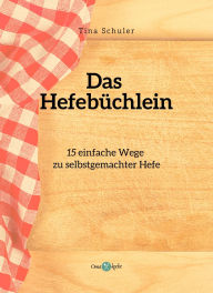 Title: 15 Arten, Hefe selbst herzustellen: Anleitungen und mehr, Author: Tina Schuler
