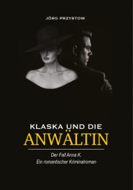 Title: Klaska und die Anwältin: Der Fall Anna K., Author: Jörg Przystow