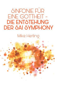 Title: Sinfonie für eine Gottheit - Die Entstehung der Sai Symphony: (Von Indien und anderen Dingen), Author: Mike Herting