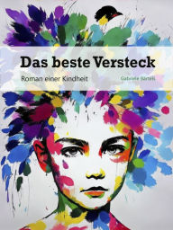 Title: Das beste Versteck: Roman einer Kindheit, Author: Gabriele Bärtels