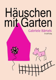 Title: Häuschen mit Garten: Erzählung, Author: Gabriele Bärtels