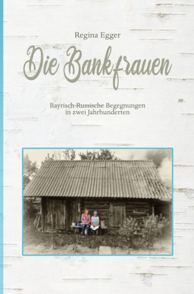 Die Bankfrauen: Bayrisch-Russische Begegnungen in zwei Jahrhunderten