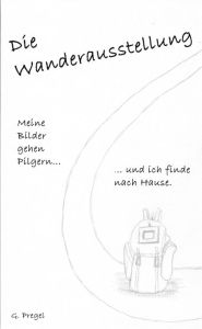 Title: Die Wanderausstellung: Meine Bilder gehen pilgern und ich finde nach Hause, Author: Gerd Pregel