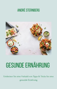 Title: Gesunde Ernährung: Entdecken Sie eine Vielzahl von Tipps und Tricks für eine gesunde Ernährung, Author: Andre Sternberg