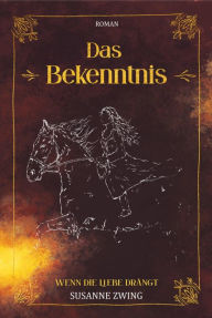 Title: Das Bekenntnis: Wenn die Liebe drängt, Author: Susanne Zwing