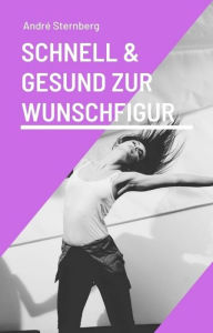 Title: Schnell und gesund zur Wunschfigur: Mit ein paar einfachen Tricks die Kilos purzeln lassen, Author: Andre Sternberg