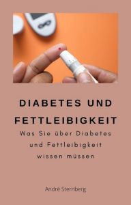 Title: Diabetes und Fettleibigkeit: Was Sie über Diabetes und Fettleibigkeit wissen müssen, Author: Andre Sternberg