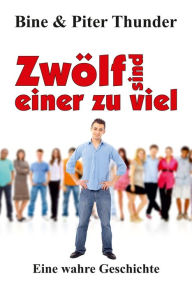 Title: Zwölf sind einer zu viel: Eine wahre Geschichte, Author: Bine Thunder