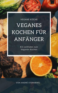Title: Veganes Kochen für Anfänger: Der Leitfaden zum Veganen Kochen, Author: Andre Sternberg