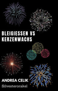 Title: Bleigießen vs Kerzenwachsgießen: Silvesterorakel, Author: Andrea Celik