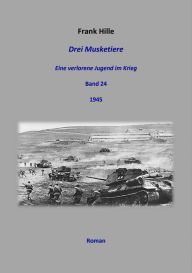 Title: Drei Musketiere - Eine verlorene Jugend im Krieg, Band 24, Author: Frank Hille