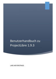 Title: Benutzerhandbuch zu ProjectLibre 1.9.3, Author: Lars Weyerstrass