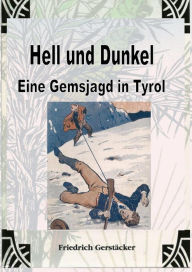 Title: Hell und Dunkel. Eine Gemsjagd in Tyrol.: Gesammelte Erzählungen, Author: Friedrich Gerstäcker