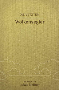 Title: Die letzten Wolkensegler: Roman, Author: Lukas Kellner