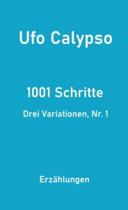 Title: 1001 Schritte - Drei Variationen, Nr. 1: Drei Variationen, Nr. 1, Author: Ufo Calypso