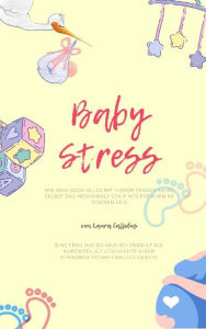 Title: BabyStress: wie man doch alles mit Humor tragen kann, Author: Laura Callidus