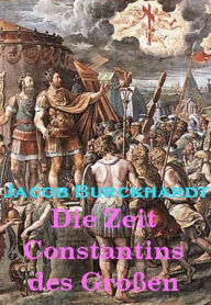 Title: Die Zeit Constantins des Großen, Author: Jacob Burckhardt