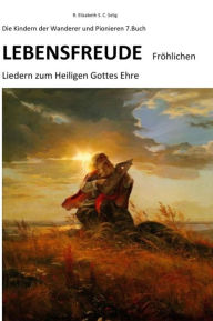 Title: Lebensfreude Fröhlichen Liedern zum Heiligen Gottes Ehre Die Kindern der Wanderer und Pionieren: zum erfreuen Ehren den Schöpfer Heiligen Gott , Advents und Weihnachten Liedern, Author: R. ELIZABETH SCHMIDT C. S.