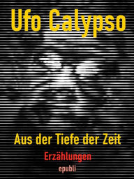 Title: Aus der Tiefe der Zeit, Author: Ufo Calypso